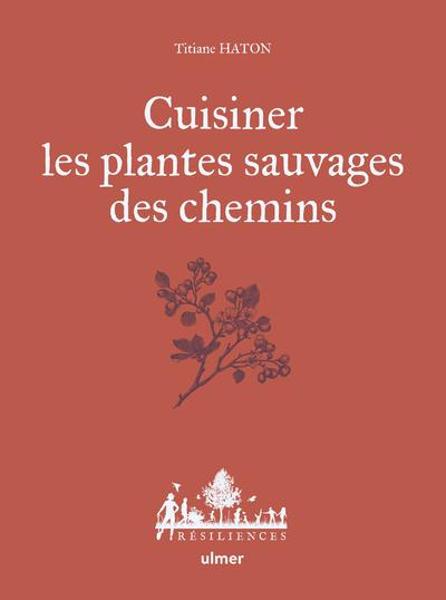 Cuisiner les plantes sauvages des chemins de Ttiane HATON, Flavia SISTIAGA et Maëlle LE TOQUIN, chez Ulmer