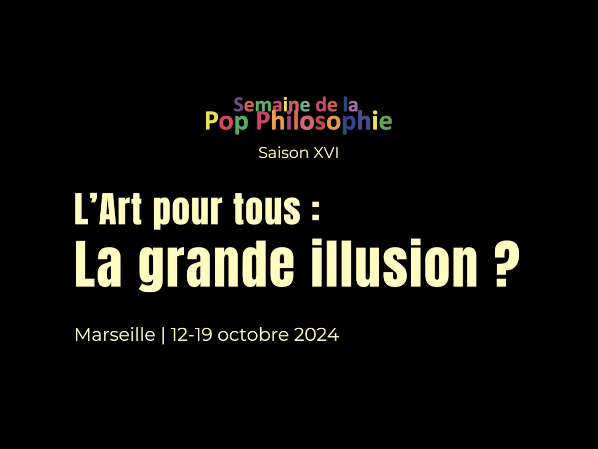 16e édition de la Semaine de la Pop Philosophie : l'art pour tous,  la grande illusion ?