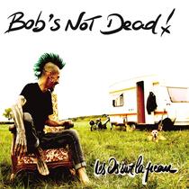 Bob's not dead